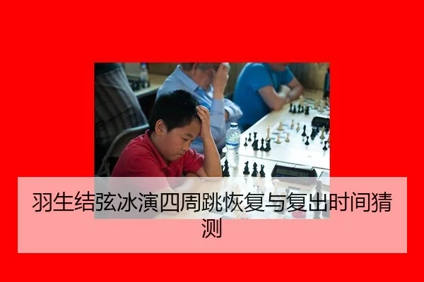 羽生结弦冰演四周跳恢复与复出时间猜测