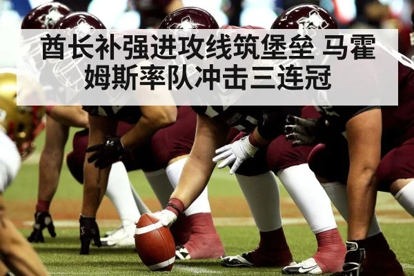 酋长补强进攻线筑堡垒 马霍姆斯率队冲击三连冠